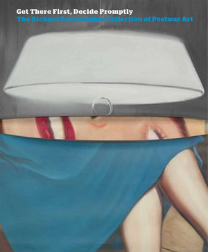 Get There First, Decide Promptly: The Richard Brown Baker Collection of Postwar Art,New