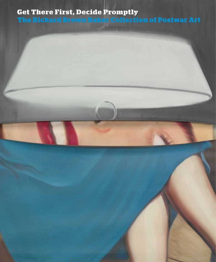 Get There First, Decide Promptly: The Richard Brown Baker Collection of Postwar Art,New