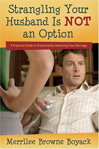 Strangling Your Husband Is Not an Option: A Practical Guide to Dramatically Improving Your Marriage,Used