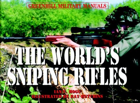 The Worlds Sniping Rifles: With Sighting Systems and Ammunition (Greenhill Military Manuals),Used