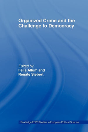 Organised Crime And The Challenge To Democracy (Routledge/Ecpr Studies In European Political Science)
