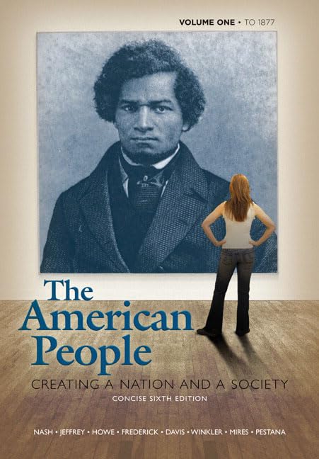 The American People: Creating A Nation And A Society: To 1877,New