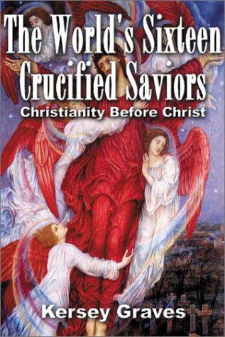 The World'S Sixteen Crucified Saviours Christianity Before Christ,New