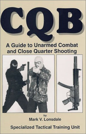 CQB: A Guide to Unarmed Combat and Close Quarter Shooting,New