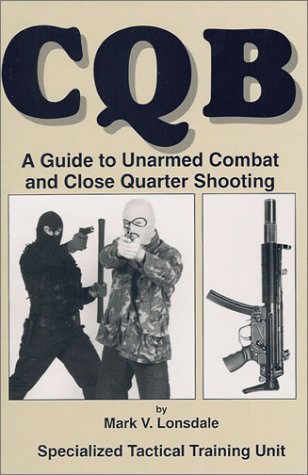 CQB: A Guide to Unarmed Combat and Close Quarter Shooting,New