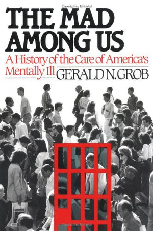 The Mad Among Us: A History Of The Care Of Americas Mentally Ill,New