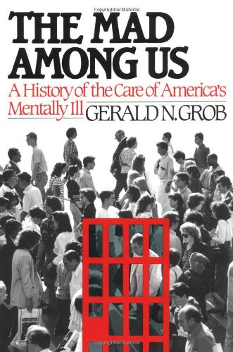 The Mad Among Us: A History Of The Care Of Americas Mentally Ill,New