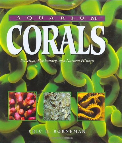 Aquarium Corals : Selection, Husbandry, and Natural History,Used