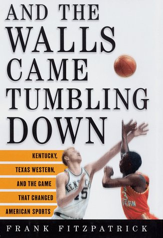 And the Walls Came Tumbling Down: Kentucky, Texas Western, and the Game That Changed American Sports,Used