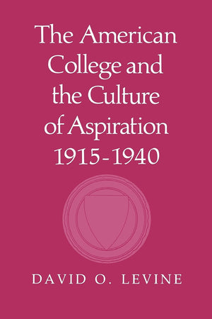 The American College and the Culture of Aspiration, 19151940,New