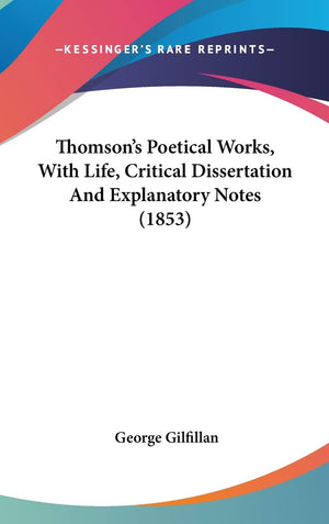 Thomson'S Poetical Works, With Life, Critical Dissertation And Explanatory Notes (1853),New