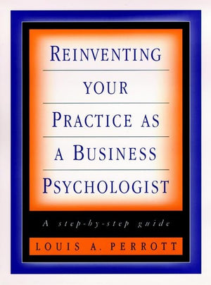Reinventing Your Practice As a Business Psychologist: A StepByStep Guide,Used