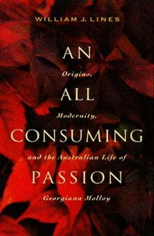 An All Consuming Passion: Origins, Modernity, And The Australian Life Of Georgiana Molloy-new