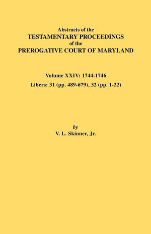 Abstracts of the Testamentary Proceedings of the Prerogative Court of Maryland. Volume XXIV, 17441746. Libers: 31 (Pp. 489679),Used