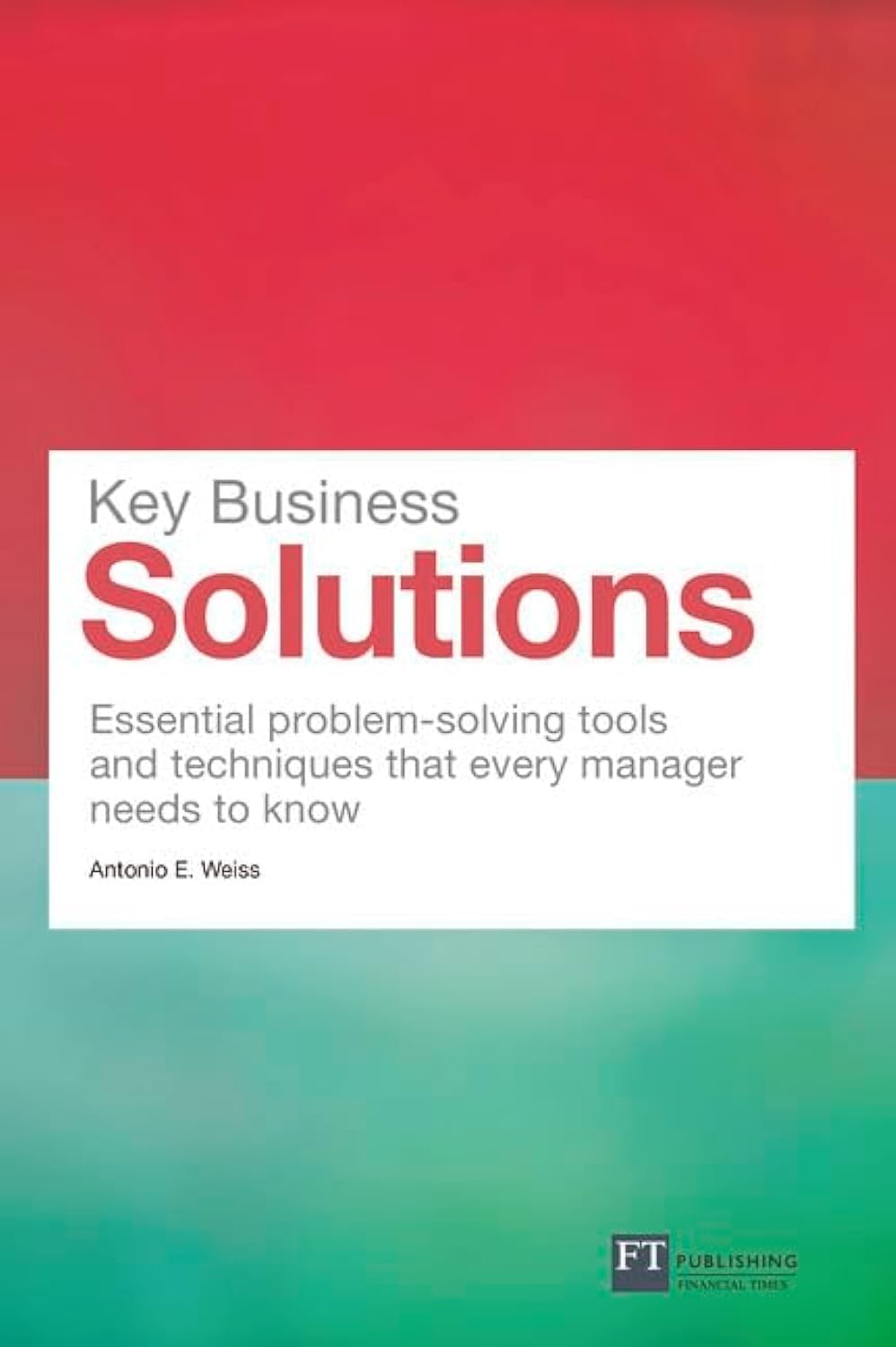Key Business Solutions: Essential ProblemSolving Tools and Techniques That Every Manager Needs to Know (Financial Times Series),Used