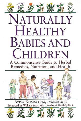 Naturally Healthy Babies & Children: A Commonsense Guide to Herbal Remedies,Used