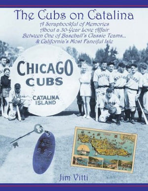 Cubs on Catalina: A Scrapbookful of Memories about a 30Year Love Affair Between One of Baseball's Classic Team & California's M,Used