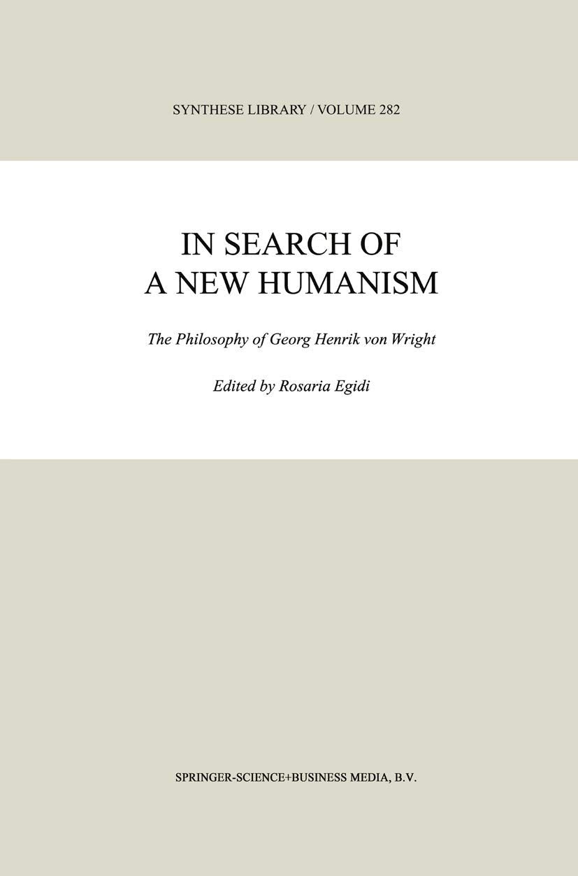 In Search of a New Humanism: The Philosophy of Georg Henrik von Wright (Synthese Library, 282),Used