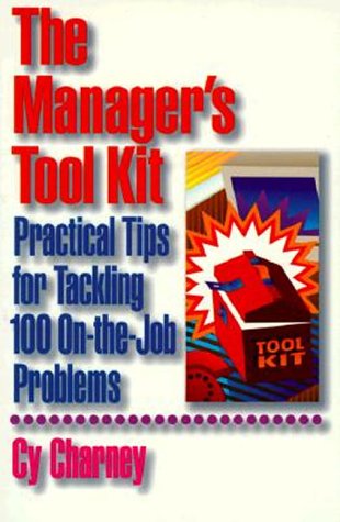 The Manager's Tool Kit: Practical Tips for Tackling 100 OntheJob Problems,Used