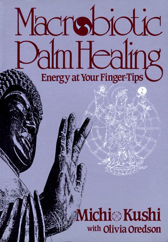 Macrobiotic Palm Healing, Energy at Your Fingertips,New