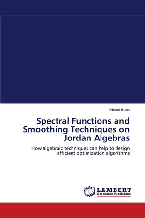 Spectral Functions and Smoothing Techniques on Jordan Algebras: How algebraic techniques can help to design efficient optimizati,Used