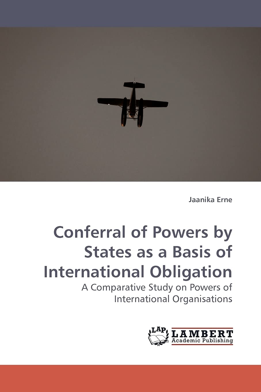 Conferral of Powers by States as a Basis of International Obligation: A Comparative Study on Powers of International Organisatio,Used