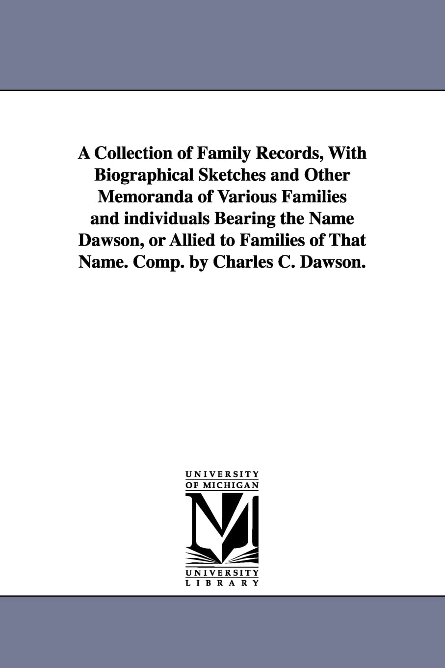 A collection of family records, with biographical sketches and other memoranda of various families and individuals bearing the n,Used