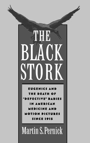 The Black Stork: Eugenics and the Death of 'Defective' Babies in American Medicine and Motion Pictures since 1915,Used