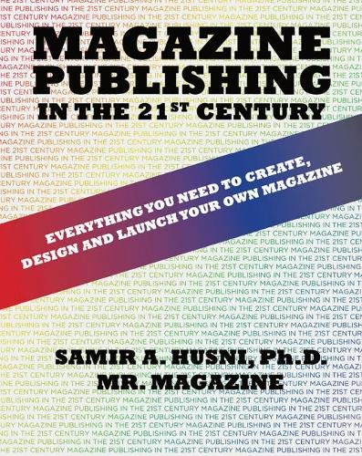 Magazine Publishing in the 21st Century: Everything You Need to Create Design and Launch Your Own Magazine,New