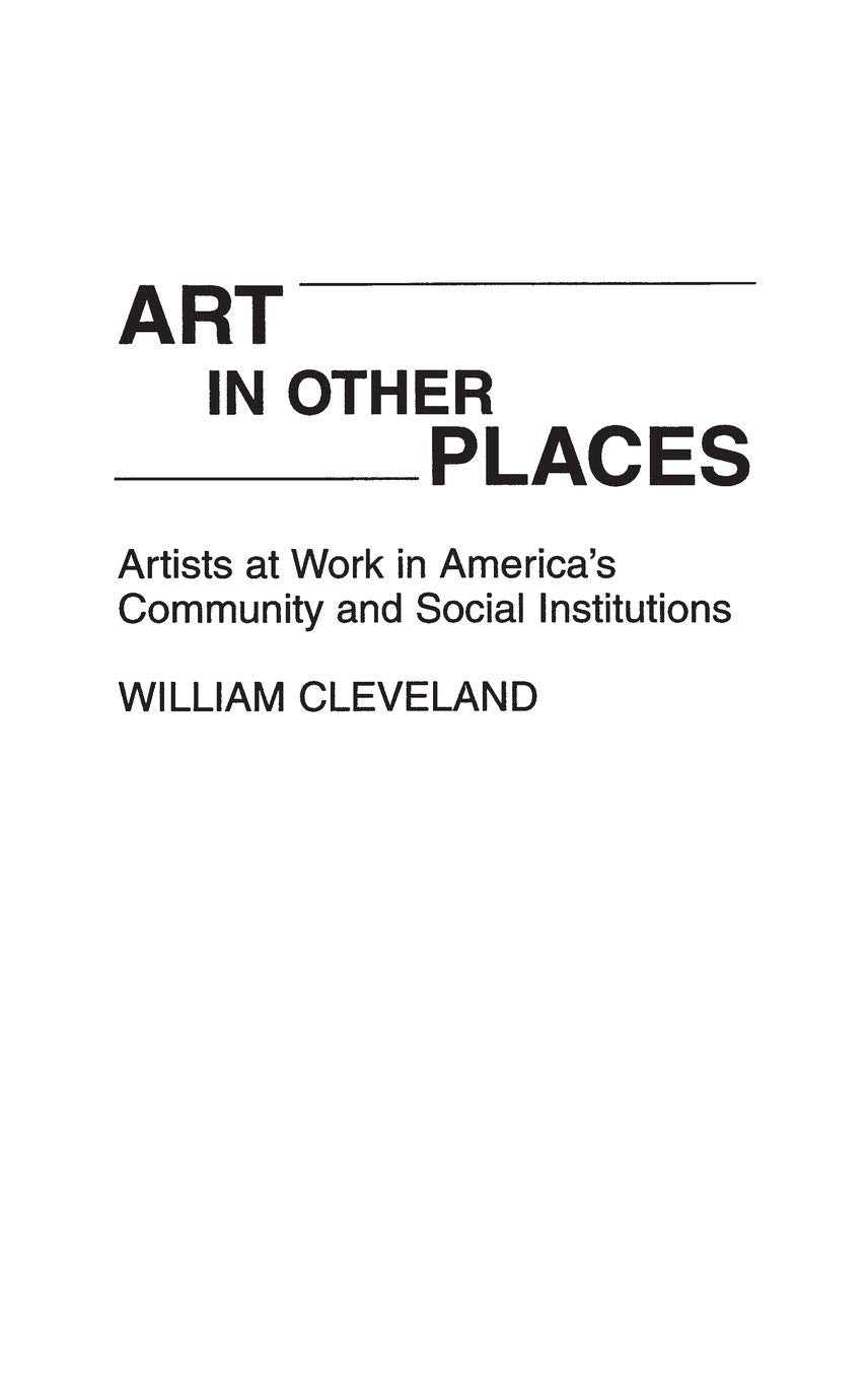 Art in Other Places: Artists at Work in America's Community and Social Institutions,Used
