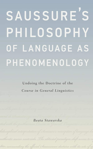 Saussure'S Philosophy Of Language As Phenomenology: Undoing The Doctrine Of The Course In General Linguistics,Used