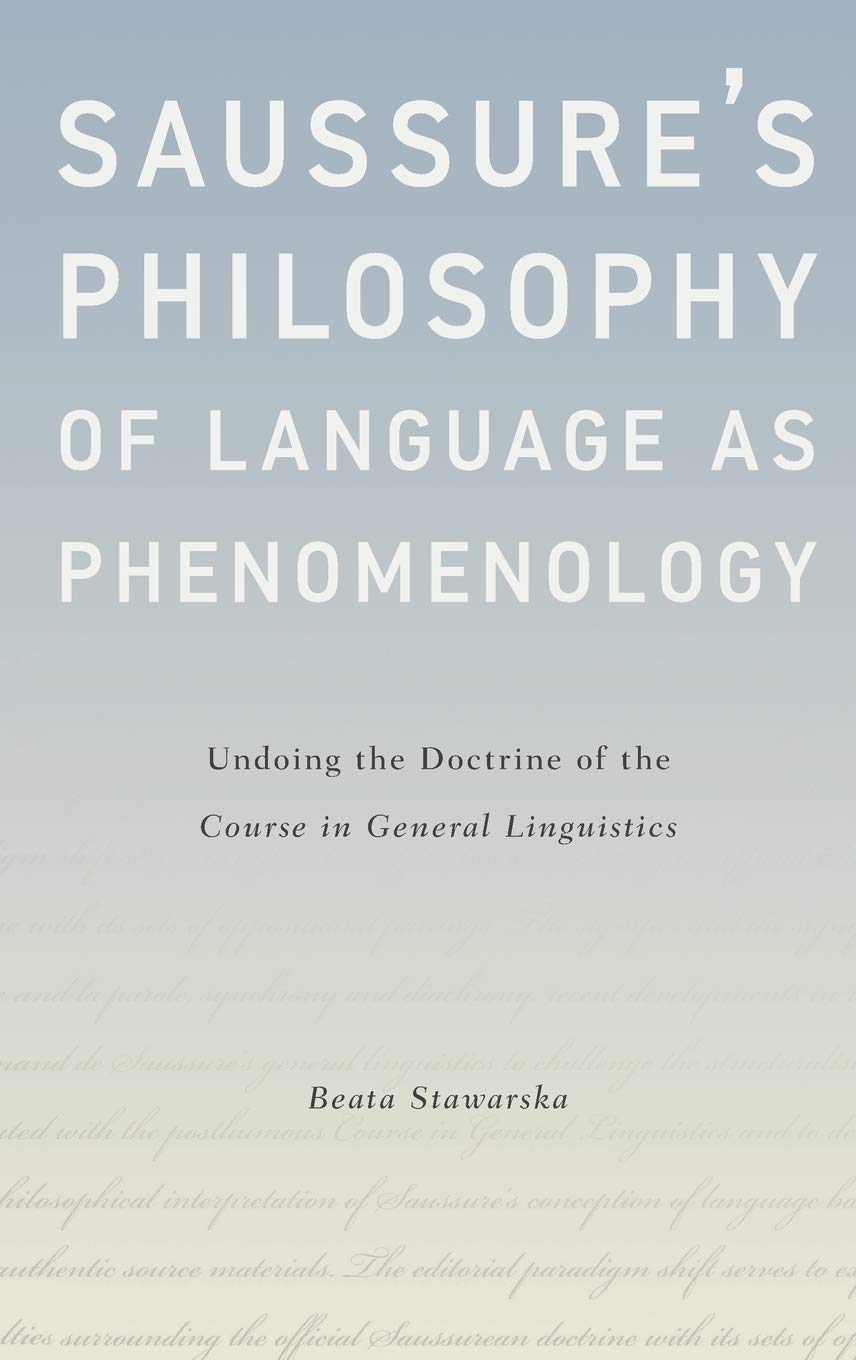 Saussure'S Philosophy Of Language As Phenomenology: Undoing The Doctrine Of The Course In General Linguistics,Used