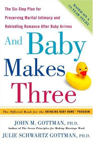 And Baby Makes Three: The SixStep Plan for Preserving Marital Intimacy and Rekindling Romance After Baby Arrives