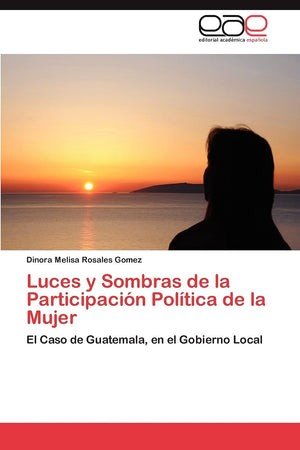 Luces y Sombras de la Participacin Poltica de la Mujer: El Caso de Guatemala, en el Gobierno Local (Spanish Edition),Used