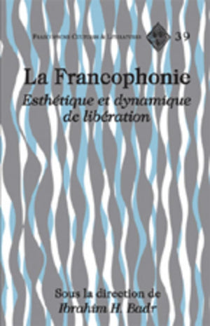 La Francophonie: Esthtique Et Dynamique De Libration (Francophone Cultures And Literatures) (French Edition)