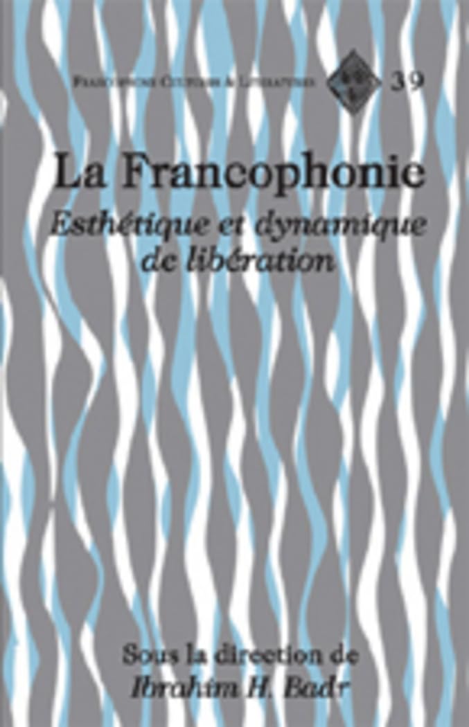 La Francophonie: Esthtique Et Dynamique De Libration (Francophone Cultures And Literatures) (French Edition)
