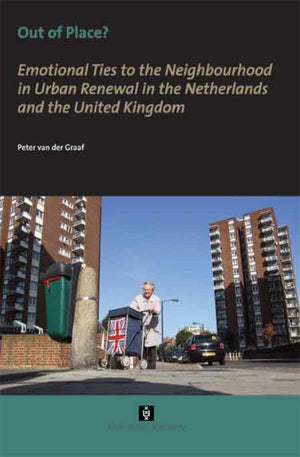 Out of Place?: Emotional Ties to the Neighbourhood in Urban Renewal in the Netherlands and the United Kingdom (AUP Dissertation ,Used