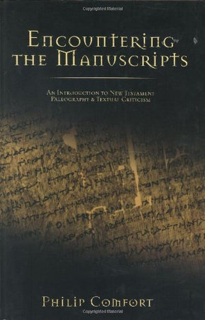 Encountering The Manuscripts: An Introduction To New Testament Paleography & Textual Criticism
