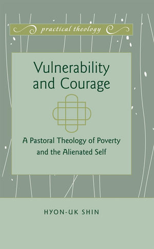 Vulnerability And Courage: A Pastoral Theology Of Poverty And The Alienated Self (Practical Theology),Used