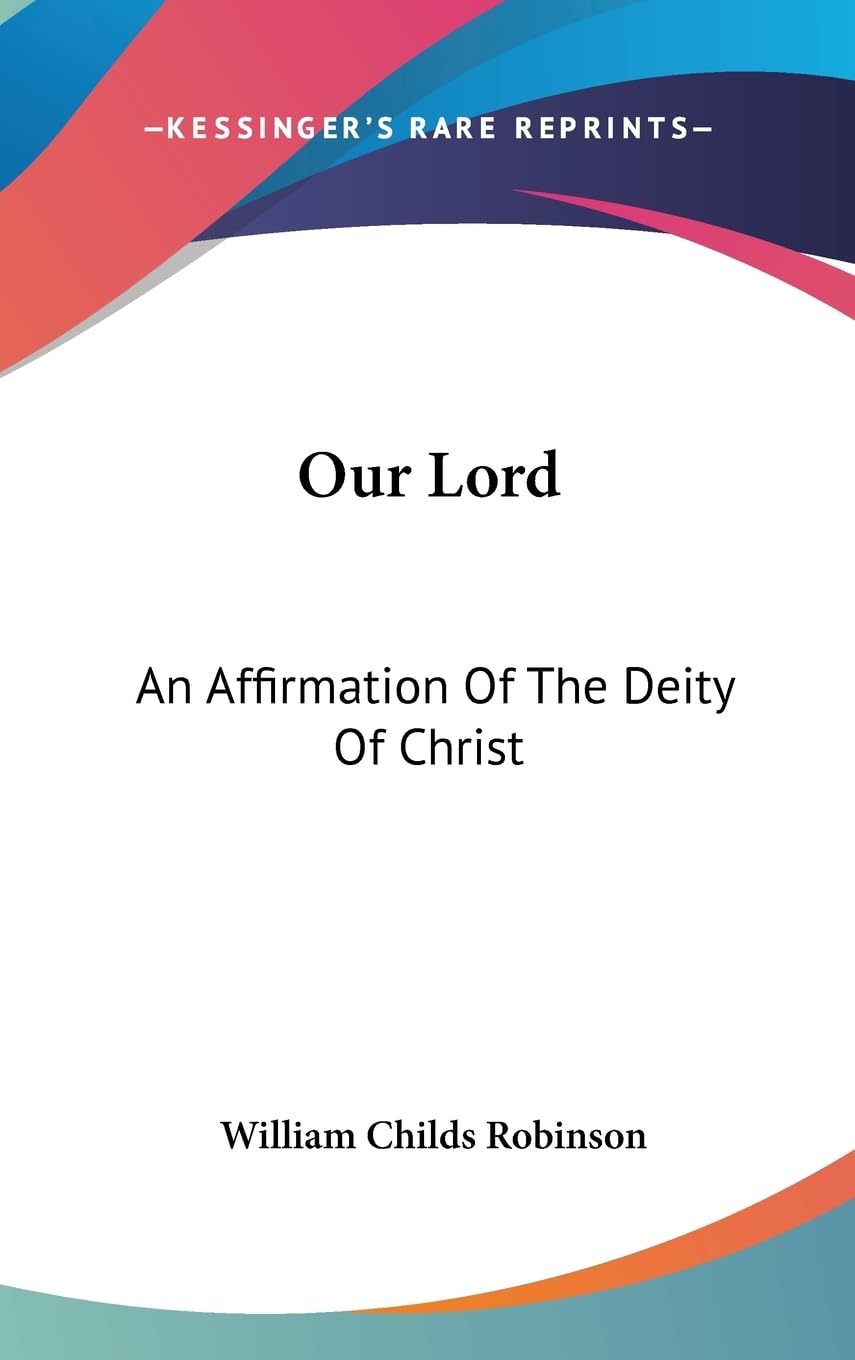 Our Lord: An Affirmation Of The Deity Of Christ,New