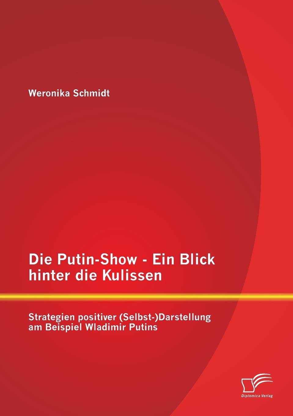Die PutinShow  Ein Blick hinter die Kulissen: Strategien positiver (Selbst)Darstellung am Beispiel Wladimir Putins (German Ed,Used