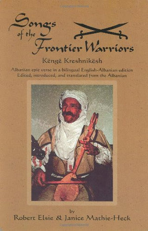 Songs Of The Frontier Warriors: Kenge Kreshnikeshalbanian Epic Verse In A Bilingual Englishalbanian Edition-new,New