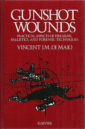 Gunshot wounds: Practical aspects of firearms, ballistics and forensic techniques (Elsevier series in practical aspects of crimi