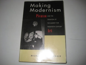 Making Modernism: Picasso And The Creation Of The Market For Twentiethcentury Art,New