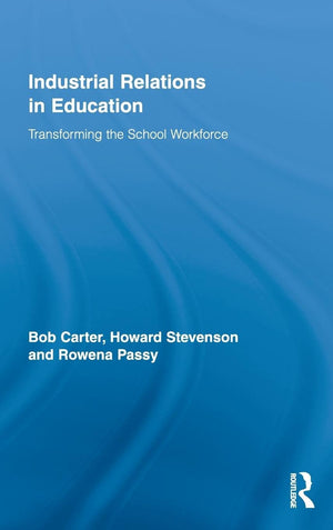 Industrial Relations In Education: Transforming The School Workforce (Routledge Studies In Employment And Work Relations In Cont,New
