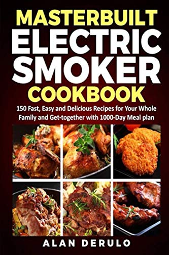 Masterbuilt Electric Smoker Cookbook: 150 Fast, Easy And Delicious Recipes For Your Whole Family And Gettogether With 1000Day,New