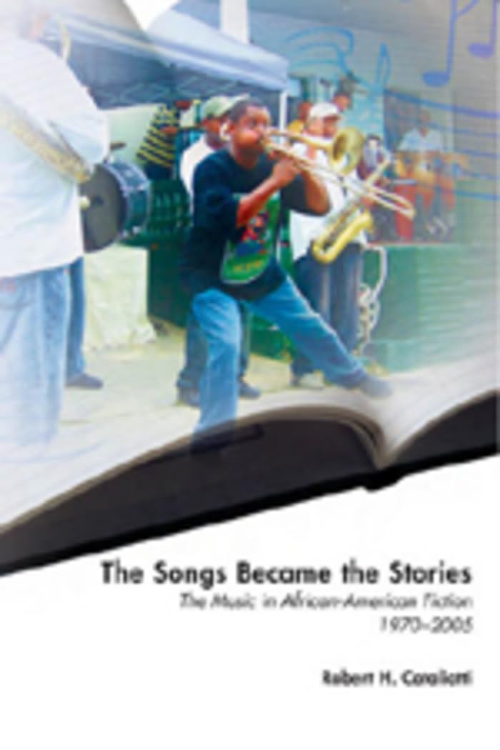 The Songs Became the Stories: The Music in AfricanAmerican Fiction, 19702005 (AfricanAmerican Literature and Culture),New