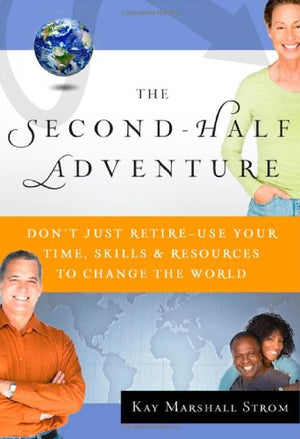 The SecondHalf Adventure: Don't Just RetireUse Your Time, Skills, and Resources to Change the World,Used
