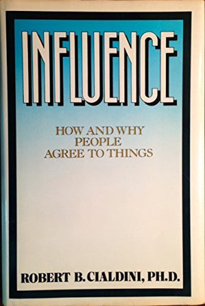 Influence: How And Why People Agree To Things,New