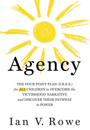 Agency: The Four Point Plan (F.R.E.E.) For All Children To Overcome The Victimhood Narrative And Discover Their Pathway To Power,Used
